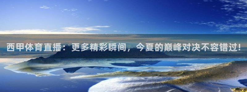 西甲体育直播：更多精彩瞬间，今夏的巅峰对决不容错过!