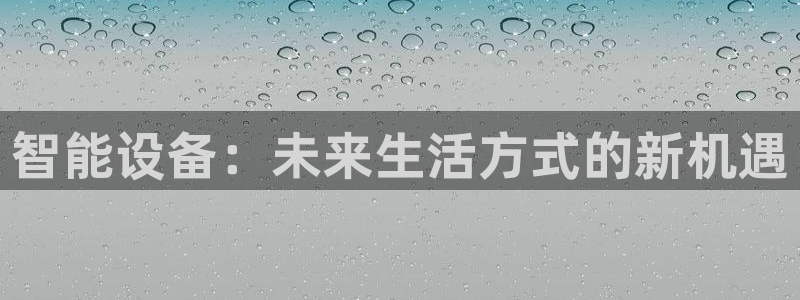 智能设备：未来生活方式的新机遇