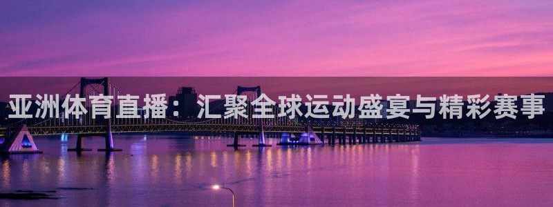 亚洲体育直播：汇聚全球运动盛宴与精彩赛事
